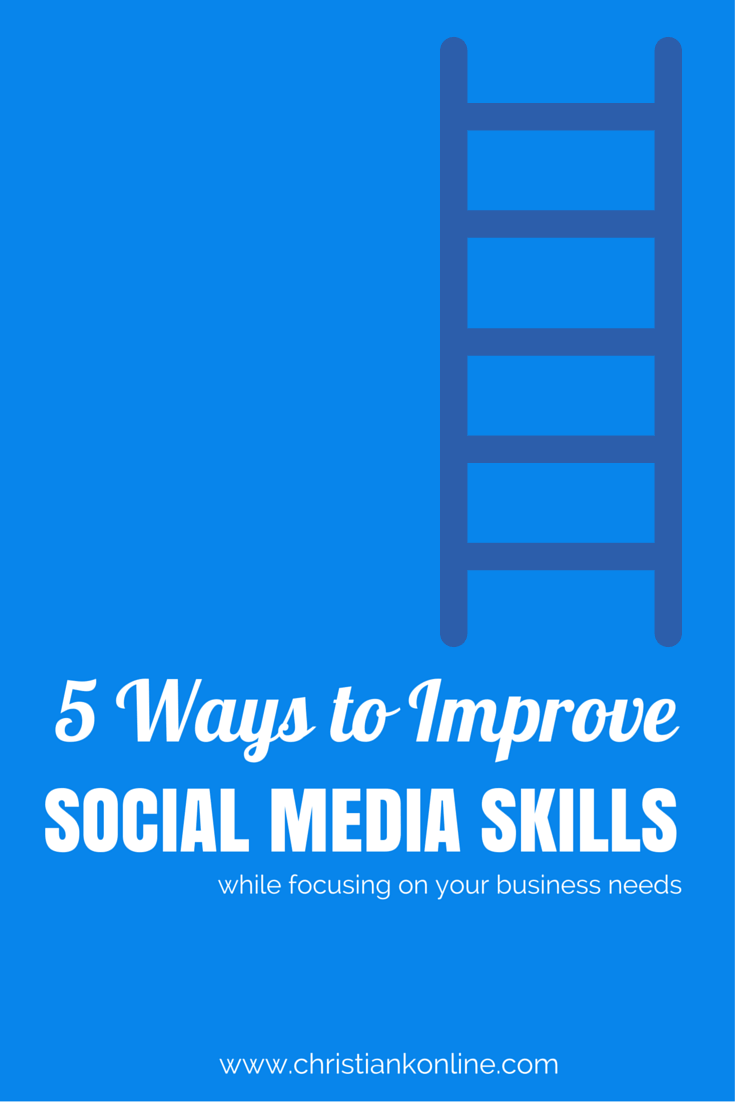 5 Ways for Improving Social Media Skills - while focusing on the needs of your business